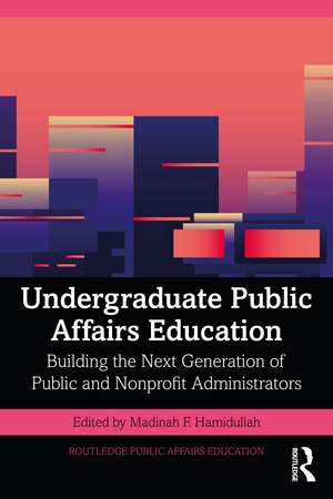 Undergraduate Public Affairs Education: Building the Next Generation of Public and Nonprofit Administrators de Madinah Hamidullah