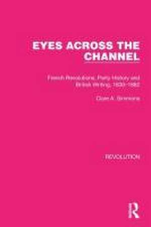 Eyes Across the Channel: French Revolutions, Party History and British Writing, 1830–1882 de Clare A. Simmons