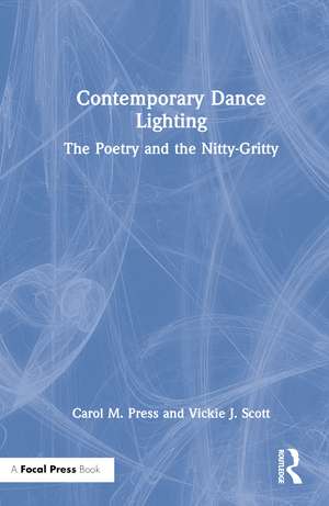 Contemporary Dance Lighting: The Poetry and the Nitty-Gritty de Carol M. Press