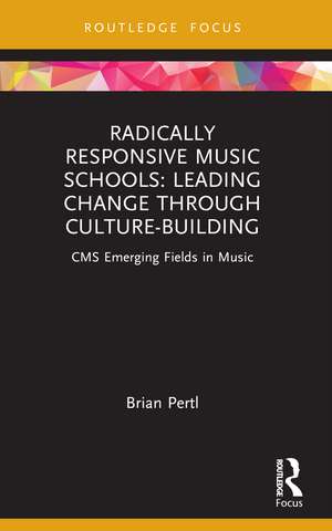 Radically Responsive Music Schools: Leading Change through Culture-Building de Brian Pertl