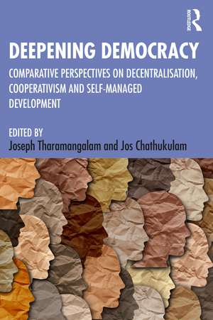 Deepening Democracy: Comparative Perspectives on Decentralization, Cooperativism and Self-Managed Development de Joseph Tharamangalam