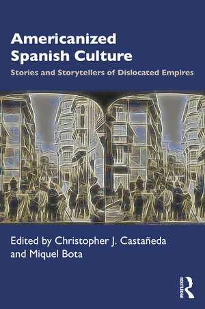 Americanized Spanish Culture: Stories and Storytellers of Dislocated Empires de Christopher J. Castañeda