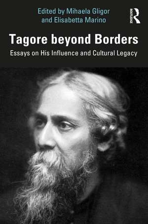 Tagore beyond Borders: Essays on His Influence and Cultural Legacy de Mihaela Gligor