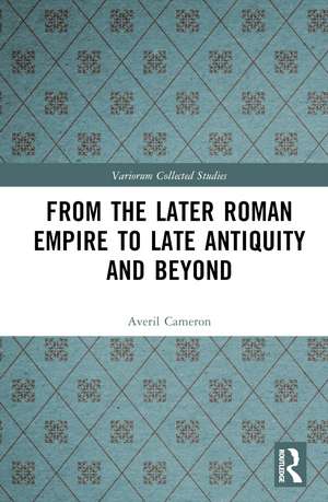 From the Later Roman Empire to Late Antiquity and Beyond de Averil Cameron