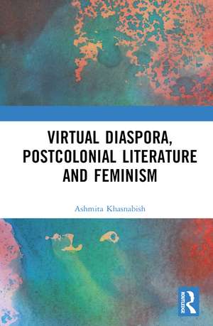 Virtual Diaspora, Postcolonial Literature and Feminism de Ashmita Khasnabish