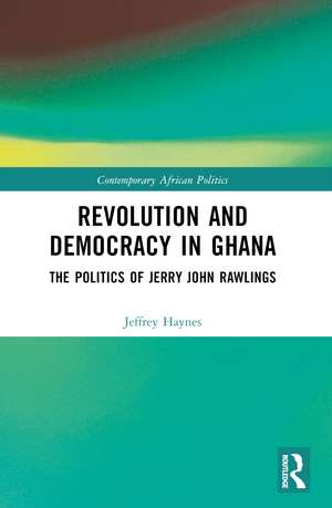 Revolution and Democracy in Ghana: The Politics of Jerry John Rawlings de Jeffrey Haynes