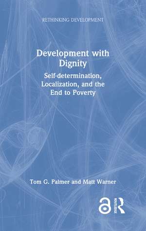 Development with Dignity: Self-determination, Localization, and the End to Poverty de Tom G. Palmer