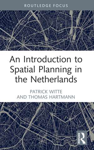 An Introduction to Spatial Planning in the Netherlands de Patrick Witte