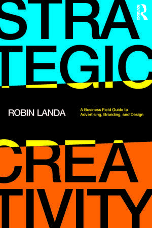 Strategic Creativity: A Business Field Guide to Advertising, Branding, and Design de Robin Landa