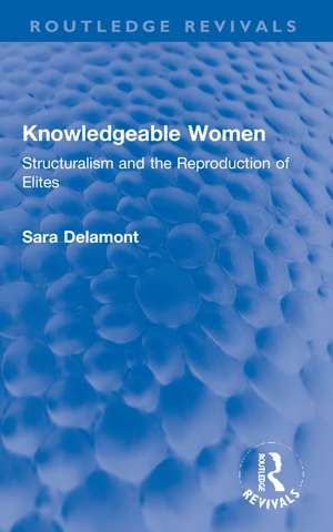 Knowledgeable Women: Structuralism and the Reproduction of Elites de Sara Delamont