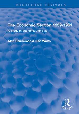 The Economic Section 1939-1961: A Study In Economic Advising de Alec Cairncross