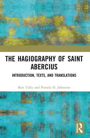 The Hagiography of Saint Abercius: Introduction, Texts, and Translations de Ken Tully