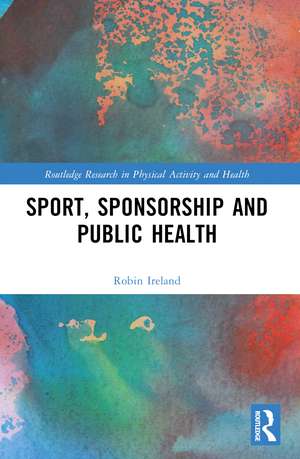 Sport, Sponsorship and Public Health de Robin Ireland