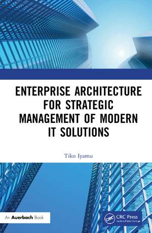 Enterprise Architecture for Strategic Management of Modern IT Solutions de Tiko Iyamu