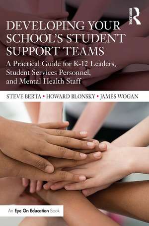 Developing Your School’s Student Support Teams: A Practical Guide for K-12 Leaders, Student Services Personnel, and Mental Health Staff de Steve Berta