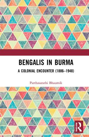 Bengalis in Burma: A Colonial Encounter (1886–1948) de Parthasarathi Bhaumik