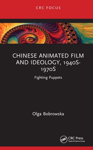 Chinese Animated Film and Ideology, 1940s-1970s: Fighting Puppets de Olga Bobrowska