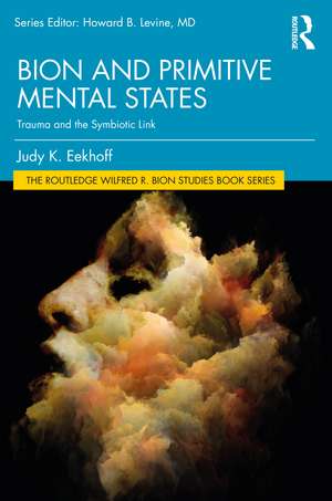 Bion and Primitive Mental States: Trauma and the Symbiotic Link de Judy K. Eekhoff