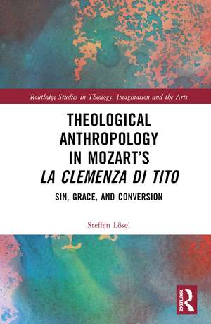 Theological Anthropology in Mozart’s La clemenza di Tito: Sin, Grace, and Conversion de Steffen Lösel