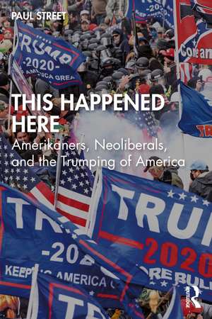 This Happened Here: Amerikaners, Neoliberals, and the Trumping of America de Paul Street