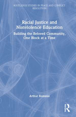 Racial Justice and Nonviolence Education: Building the Beloved Community, One Block at a Time de Arthur Romano