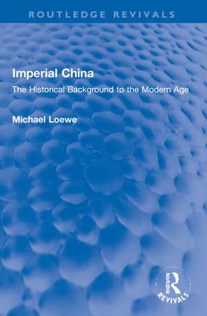 Imperial China: The Historical Background to the Modern Age de Michael Loewe