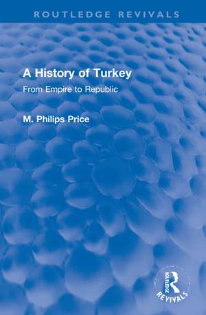 A History of Turkey: From Empire to Republic de M. Philips Price