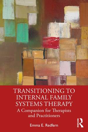 Transitioning to Internal Family Systems Therapy: A Companion for Therapists and Practitioners de Emma E. Redfern