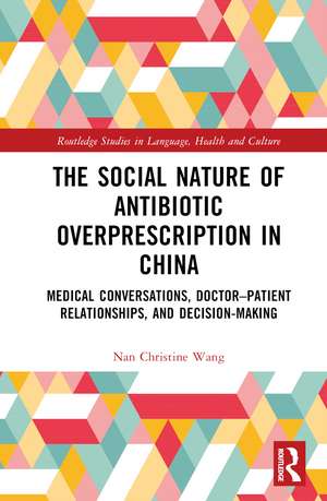 The Social Nature of Antibiotic Overprescription in China: Medical Conversations, Doctor–Patient Relationships, and Decision-Making de Nan Christine Wang