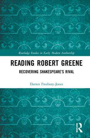 Reading Robert Greene: Recovering Shakespeare’s Rival de Darren Freebury-Jones