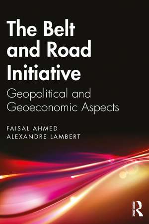 The Belt and Road Initiative: Geopolitical and Geoeconomic Aspects de Faisal Ahmed