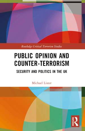 Public Opinion and Counter-Terrorism: Security and Politics in the UK de Michael Lister