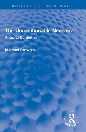 The Unmentionable Nechaev: A Key to Bolshevism de Michael Prawdin