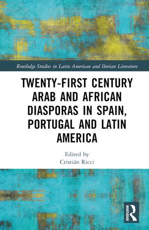 Twenty-First Century Arab and African Diasporas in Spain, Portugal and Latin America de Cristián H. Ricci