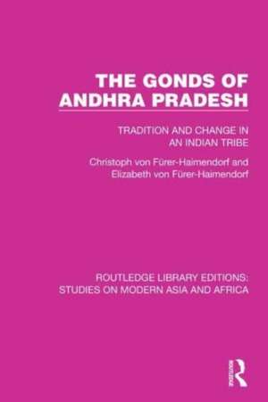 The Gonds of Andhra Pradesh: Tradition and Change in an Indian Tribe de Christoph von Fürer-Haimendorf