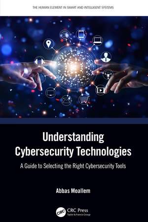 Understanding Cybersecurity Technologies: A Guide to Selecting the Right Cybersecurity Tools de Abbas Moallem