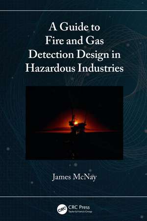 A Guide to Fire and Gas Detection Design in Hazardous Industries de James McNay