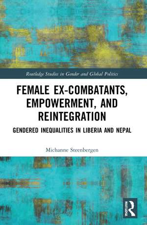 Female Ex-Combatants, Empowerment, and Reintegration: Gendered Inequalities in Liberia and Nepal de Michanne Steenbergen