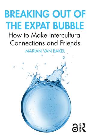 Breaking out of the Expat Bubble: How to Make Intercultural Connections and Friends de Marian van Bakel