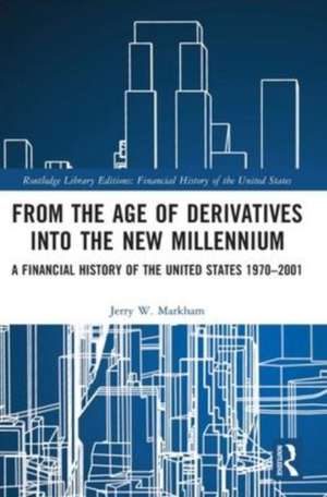 From the Age of Derivatives into the New Millennium: A Financial History of the United States 1970–2001 de Jerry W. Markham