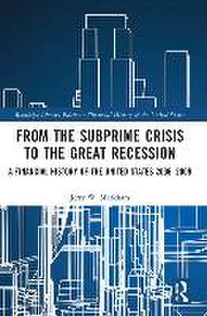 From the Subprime Crisis to the Great Recession: A Financial History of the United States 2006–2009 de Jerry W. Markham