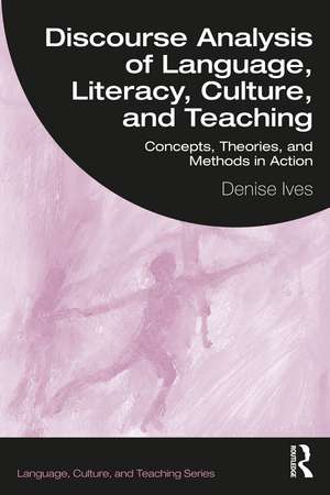 Discourse Analysis of Language, Literacy, Culture, and Teaching: Concepts, Theories, and Methods in Action de Denise Ives