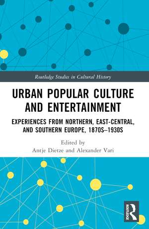 Urban Popular Culture and Entertainment: Experiences from Northern, East-Central, and Southern Europe, 1870s–1930s de Antje Dietze