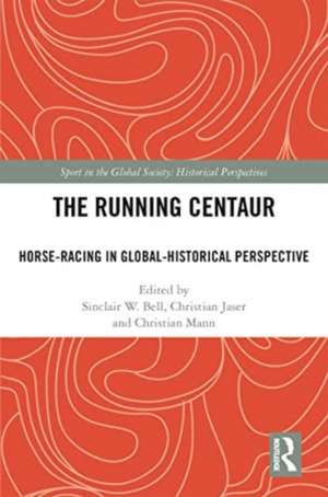 The Running Centaur: Horse-Racing in Global-Historical Perspective de Sinclair W. Bell