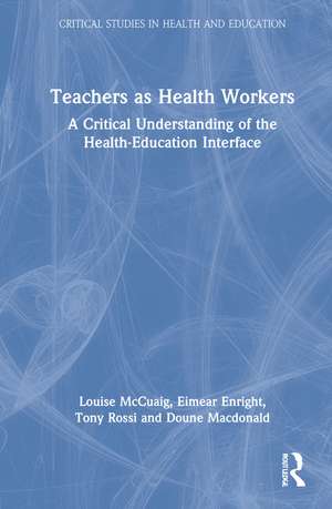 Teachers as Health Workers: A Critical Understanding of the Health-Education Interface de Louise McCuaig