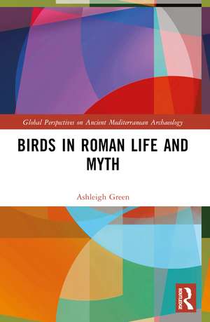 Birds in Roman Life and Myth de Ashleigh Green