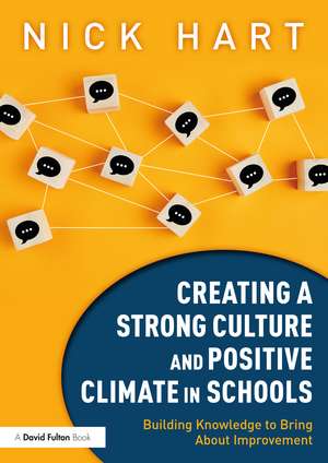 Creating a Strong Culture and Positive Climate in Schools: Building Knowledge to Bring About Improvement de Nick Hart