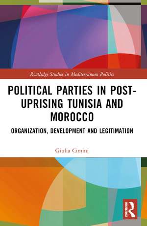 Political Parties in Post-Uprising Tunisia and Morocco: Organization, Development and Legitimation de Giulia Cimini