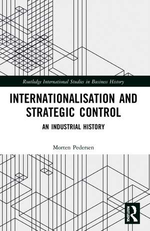 Internationalisation and Strategic Control: An Industrial History de Morten Pedersen