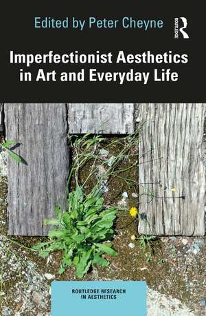 Imperfectionist Aesthetics in Art and Everyday Life de Peter Cheyne